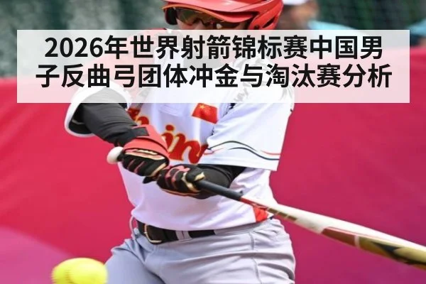 2026年世界射箭锦标赛中国男子反曲弓团体冲金与淘汰赛分析
